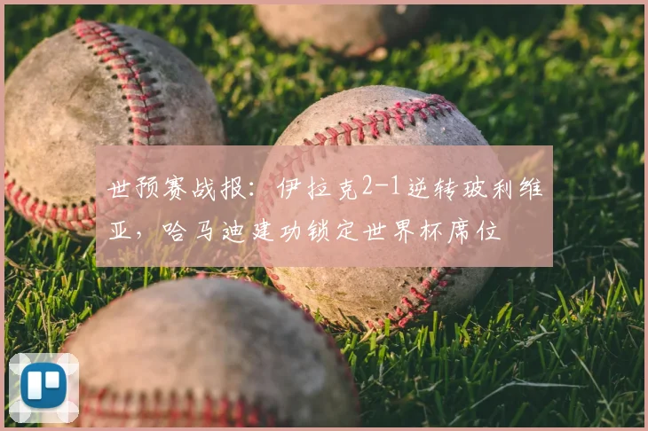 世预赛战报：伊拉克2-1逆转玻利维亚，哈马迪建功锁定世界杯席位
