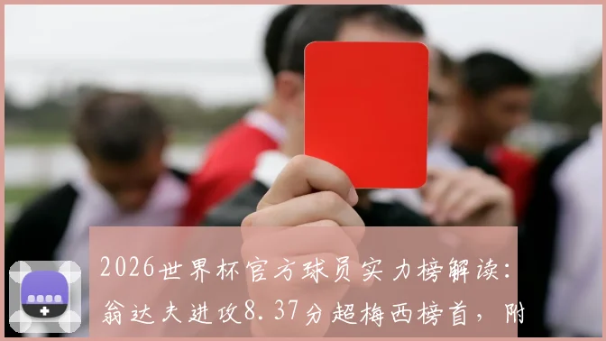 2026世界杯官方球员实力榜解读:翁达夫进攻8.37分超梅西榜首,附完整球员评分标准与排名分析